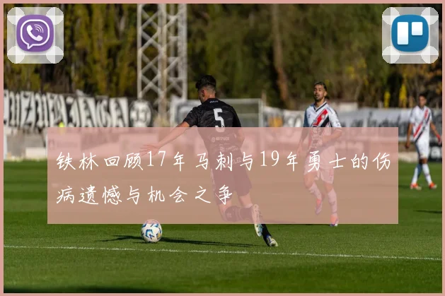 铁林回顾17年马刺与19年勇士的伤病遗憾与机会之争